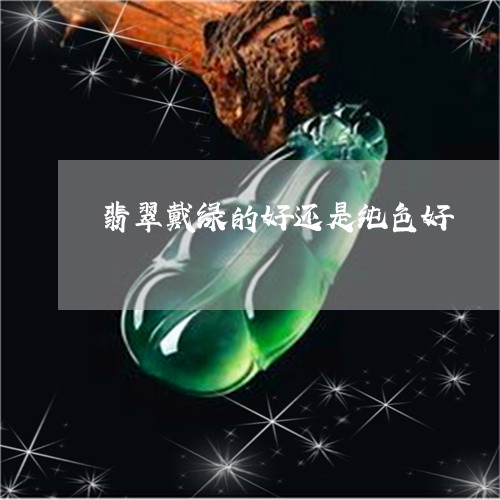 翡翠戴绿的好还是纯色好/2023100581870