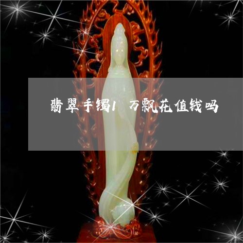 翡翠手镯1万飘花值钱吗/2023102541148