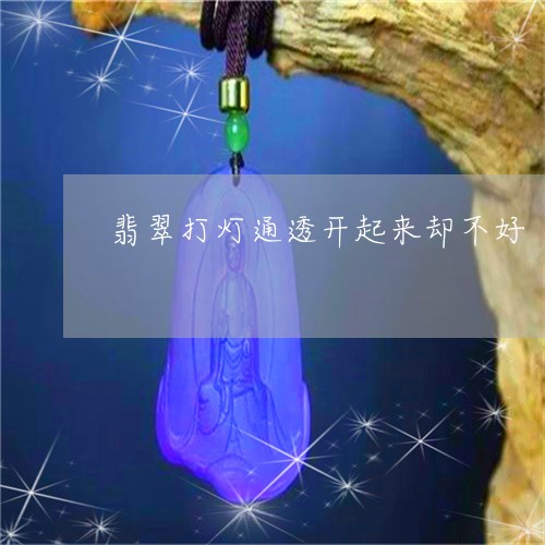 翡翠打灯通透开起来却不好/2023101706607