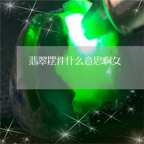 翡翠摆件什么意思啊女/2023082414168