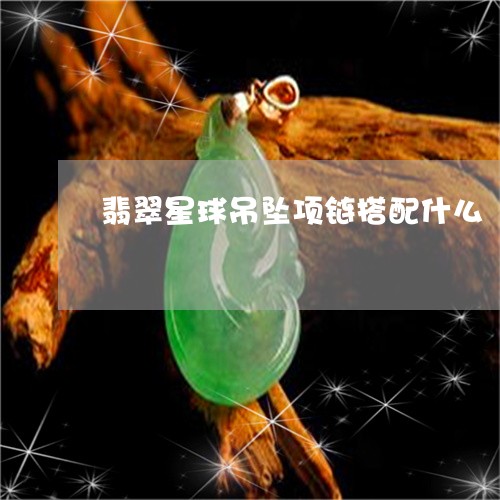 翡翠星球吊坠项链搭配什么/2023092834155