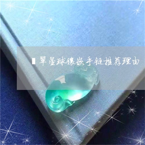 翡翠星球镶嵌手链推荐理由/2023092842141