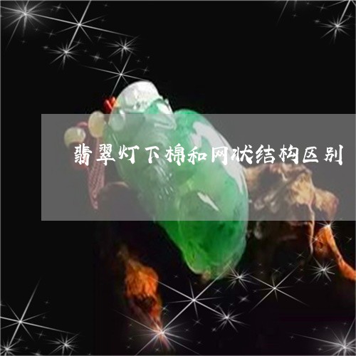 翡翠灯下棉和网状结构区别/2023101759839