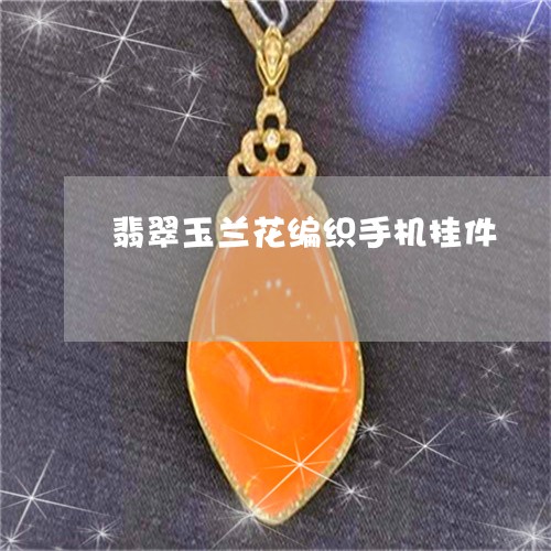 翡翠玉兰花编织手机挂件/2023100604188