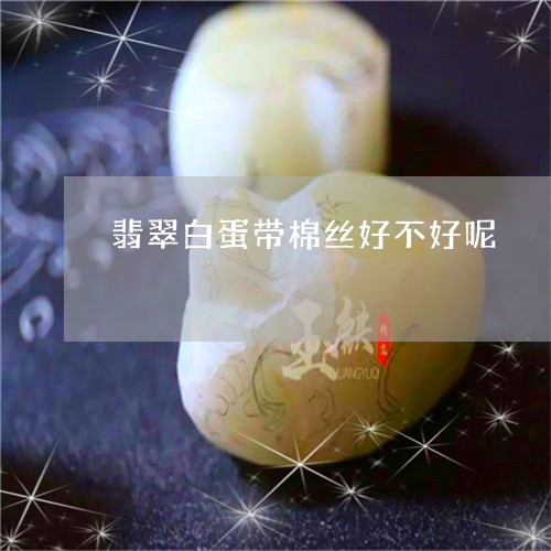 翡翠白蛋带棉丝好不好呢/2023100560316