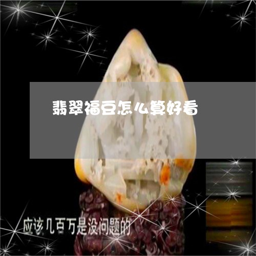 翡翠福豆怎么算好看/2023091553443