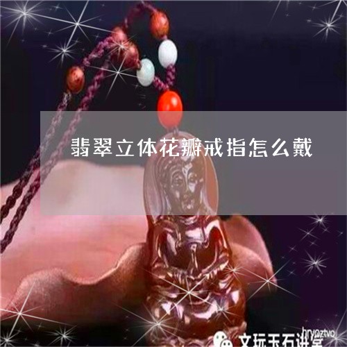 翡翠立体花瓣戒指怎么戴/2023102636249