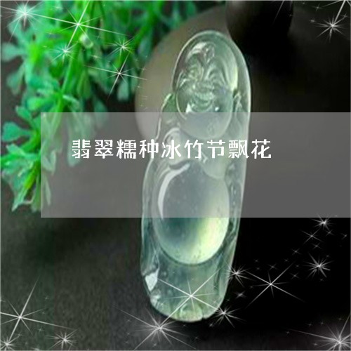 翡翠糯种冰竹节飘花/2023091590423