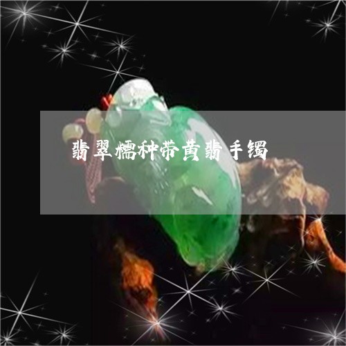 翡翠糯种带黄翡手镯/2023091577973