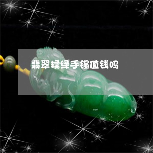 翡翠糯绿手镯值钱吗/2023091577141