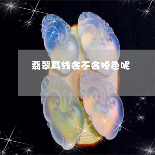 翡翠耳线会不会掉色呢/2023082581864