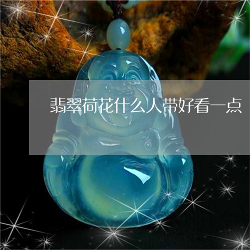 翡翠荷花什么人带好看一点/2023101636851