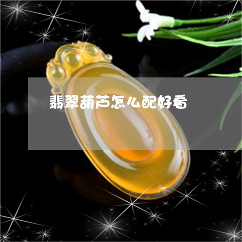 翡翠葫芦怎么配好看/2023091500860