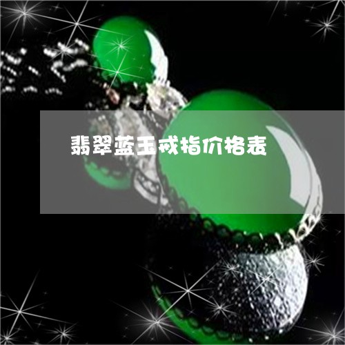 翡翠蓝玉戒指价格表/2023091566250