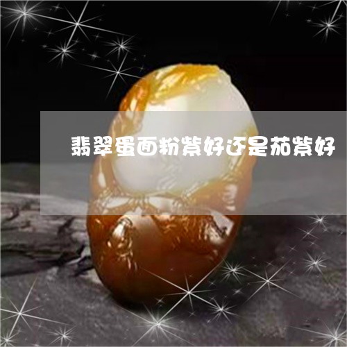 翡翠蛋面粉紫好还是茄紫好/2023092879812