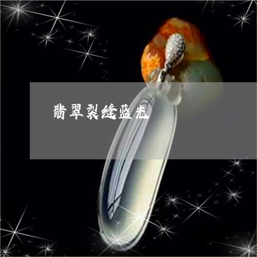 翡翠裂缝蓝光/2023081334197