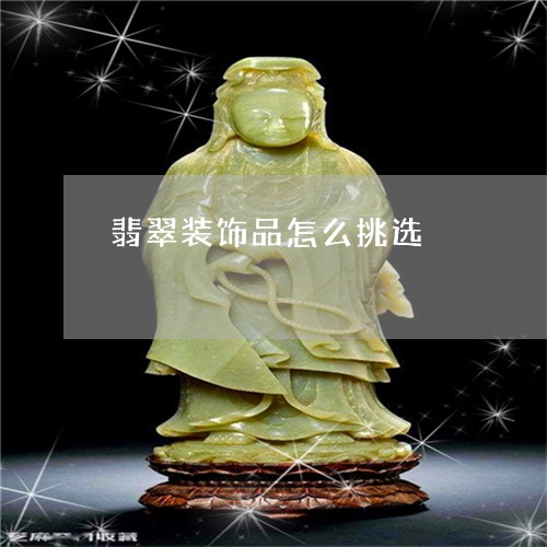 翡翠装饰品怎么挑选/2023091478126