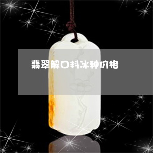 翡翠解口料冰种价格/2023091486787