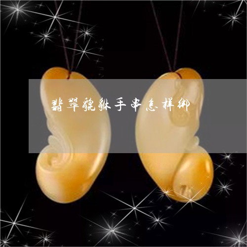 翡翠貔貅手串怎样绑/2023082477098