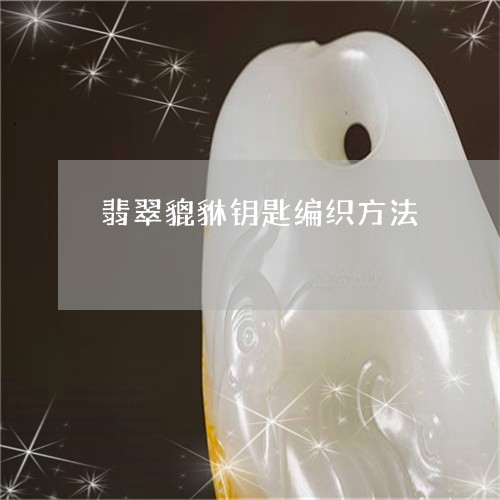 翡翠貔貅钥匙编织方法/2023082420972