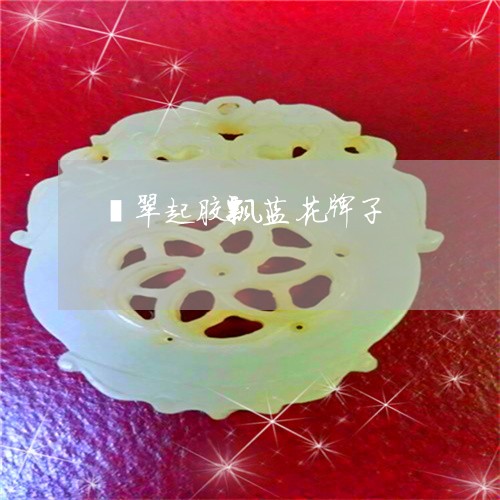 翡翠起胶飘蓝花牌子/2023091431526