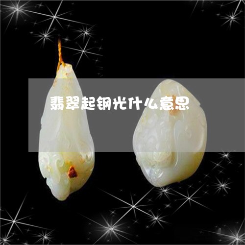 翡翠起钢光什么意思/2023091413475