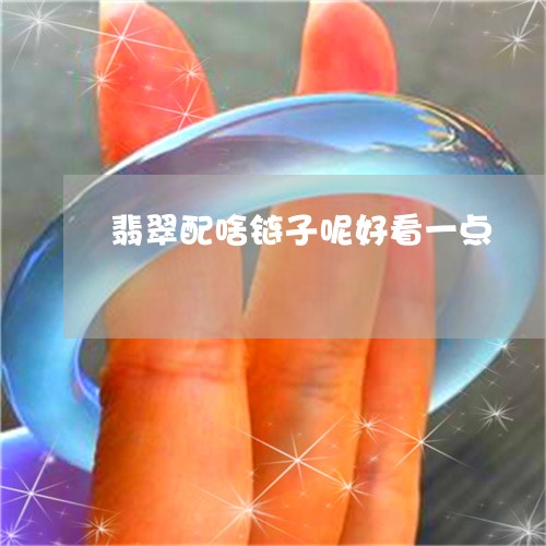 翡翠配啥链子呢好看一点/2023100633502