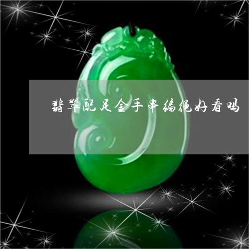 翡翠配足金手串编绳好看吗/2023092920725