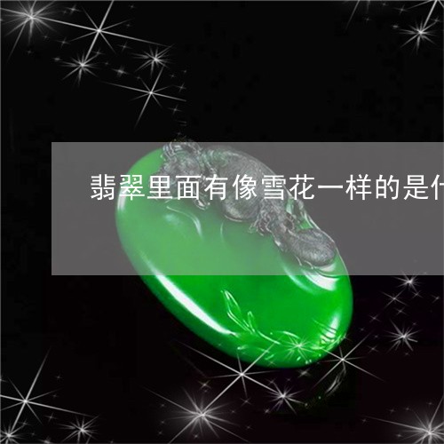 翡翠里面有像雪花一样的是什么情况手镯/2023080364452