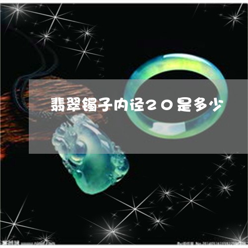 翡翠镯子内径20是多少/2023102560886