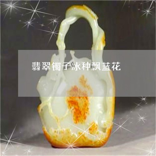 翡翠镯子冰种飘蓝花/2023091415228