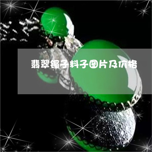 翡翠镯子料子图片及价格/2023102574844