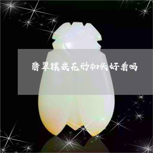 翡翠镶嵌花形扣头好看吗/2023092821008