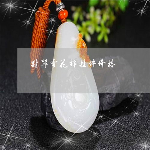 翡翠雪花棉挂件价格/2023091430527