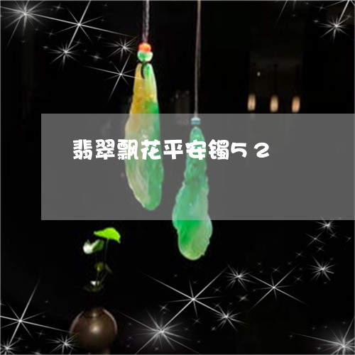 翡翠飘花平安镯52/2023091303300