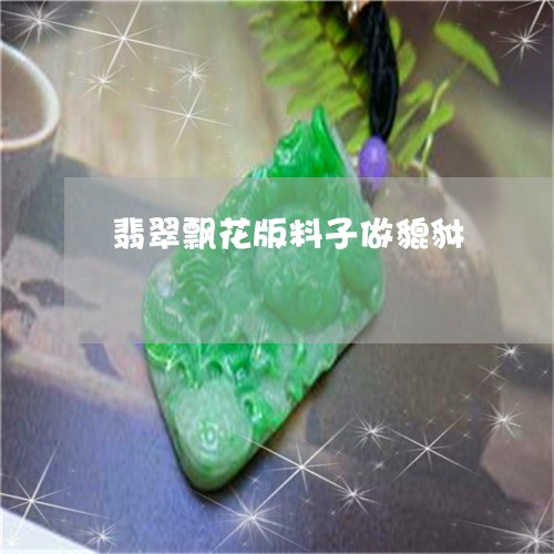 翡翠飘花版料子做貔貅/2023082411115