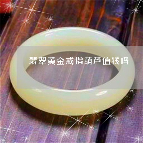 翡翠黄金戒指葫芦值钱吗/2023102623007