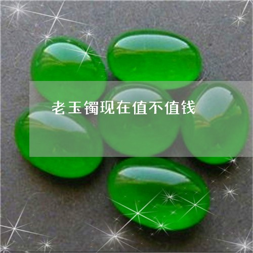 老玉镯现在值不值钱/2023091298247