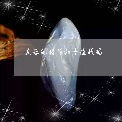 芙蓉绿翡翠扣子值钱吗/2023082519069