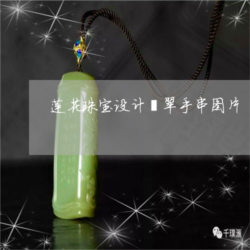 莲花珠宝设计翡翠手串图片/2023092970945