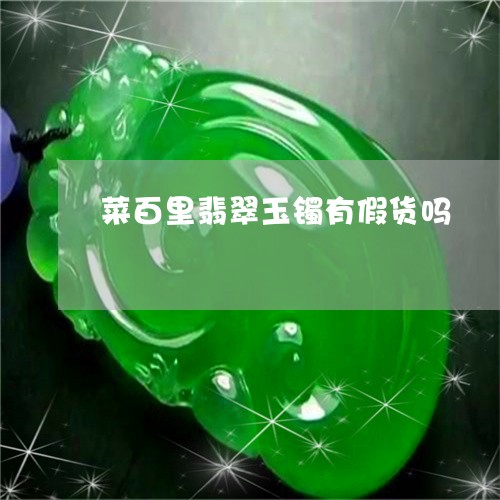 菜百里翡翠玉镯有假货吗/2023102549161