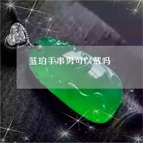 蓝珀手串男可以戴吗/2023101973084