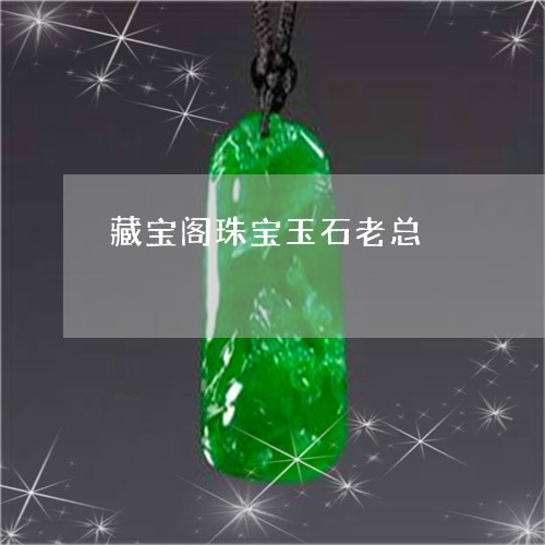 藏宝阁珠宝玉石老总/2023091317312