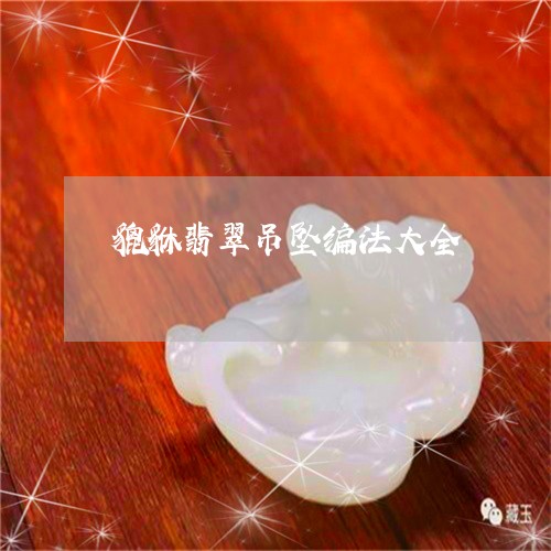 貔貅翡翠吊坠编法大全/2023082578729