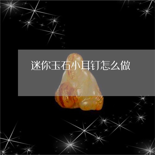 迷你玉石小耳钉怎么做/2023081150438