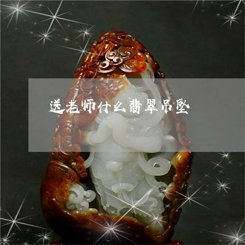 送老师什么翡翠吊坠/2023091377510