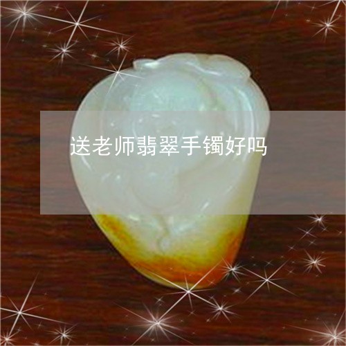 送老师翡翠手镯好吗/2023091321530