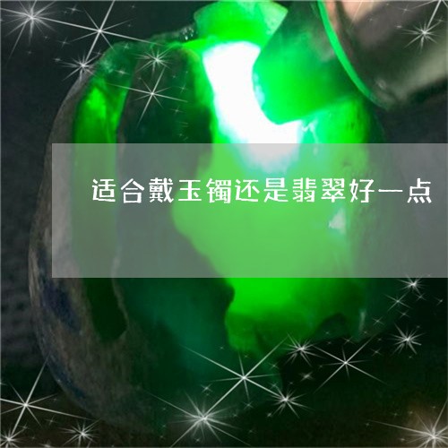 适合戴玉镯还是翡翠好一点/2023101757772