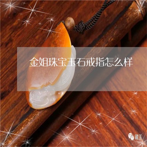 金姐珠宝玉石戒指怎么样/2023102660764