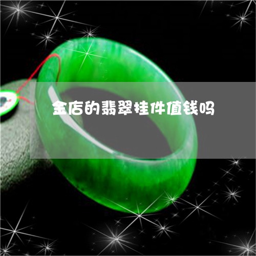 金店的翡翠挂件值钱吗/2023082545647